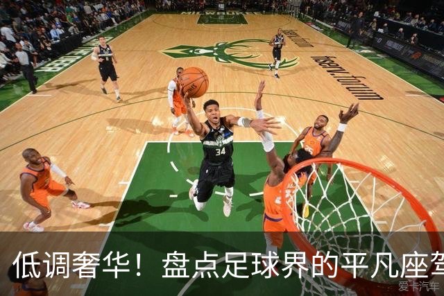 低调奢华！盘点足球界的平凡座驾球员们