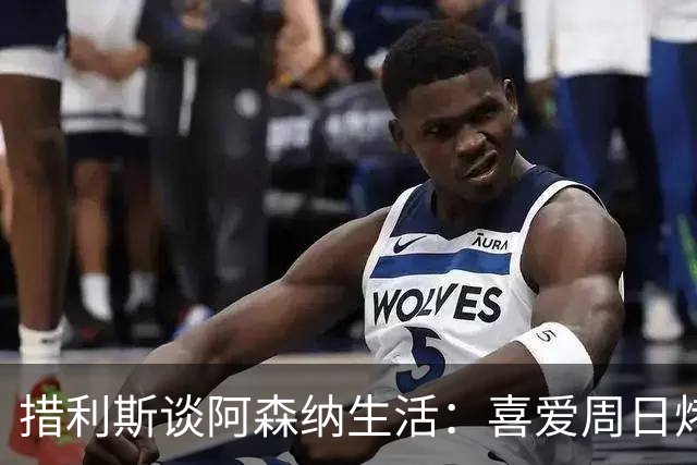 措利斯谈阿森纳生活：喜爱周日烤肉，炸鱼薯条是“平平无奇